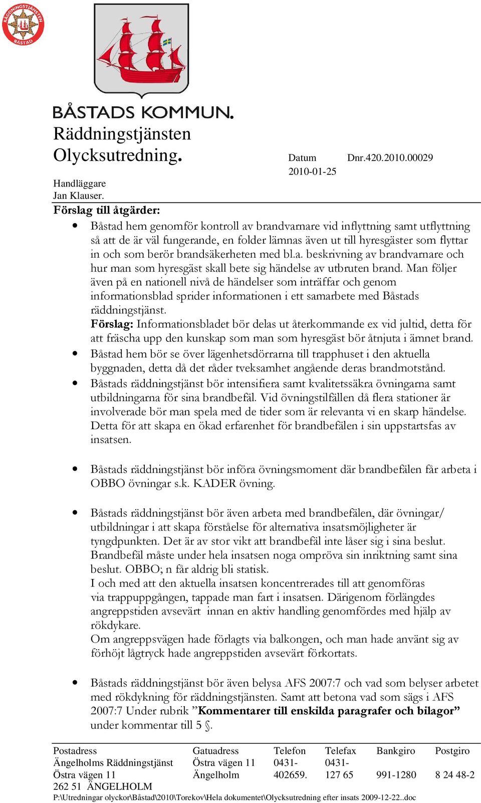 Man följer även på en nationell nivå de händelser som inträffar och genom informationsblad sprider informationen i ett samarbete med Båstads räddningstjänst.