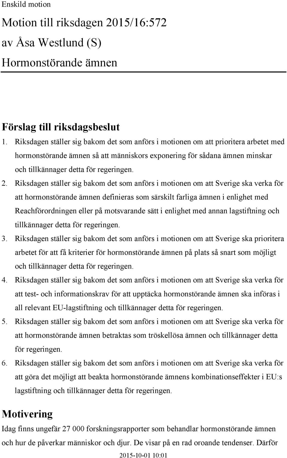 Riksdagen ställer sig bakom det som anförs i motionen om att Sverige ska verka för att hormonstörande ämnen definieras som särskilt farliga ämnen i enlighet med Reachförordningen eller på motsvarande