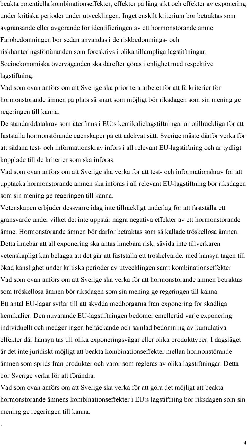 riskhanteringsförfaranden som föreskrivs i olika tillämpliga lagstiftningar. Socioekonomiska överväganden ska därefter göras i enlighet med respektive lagstiftning.