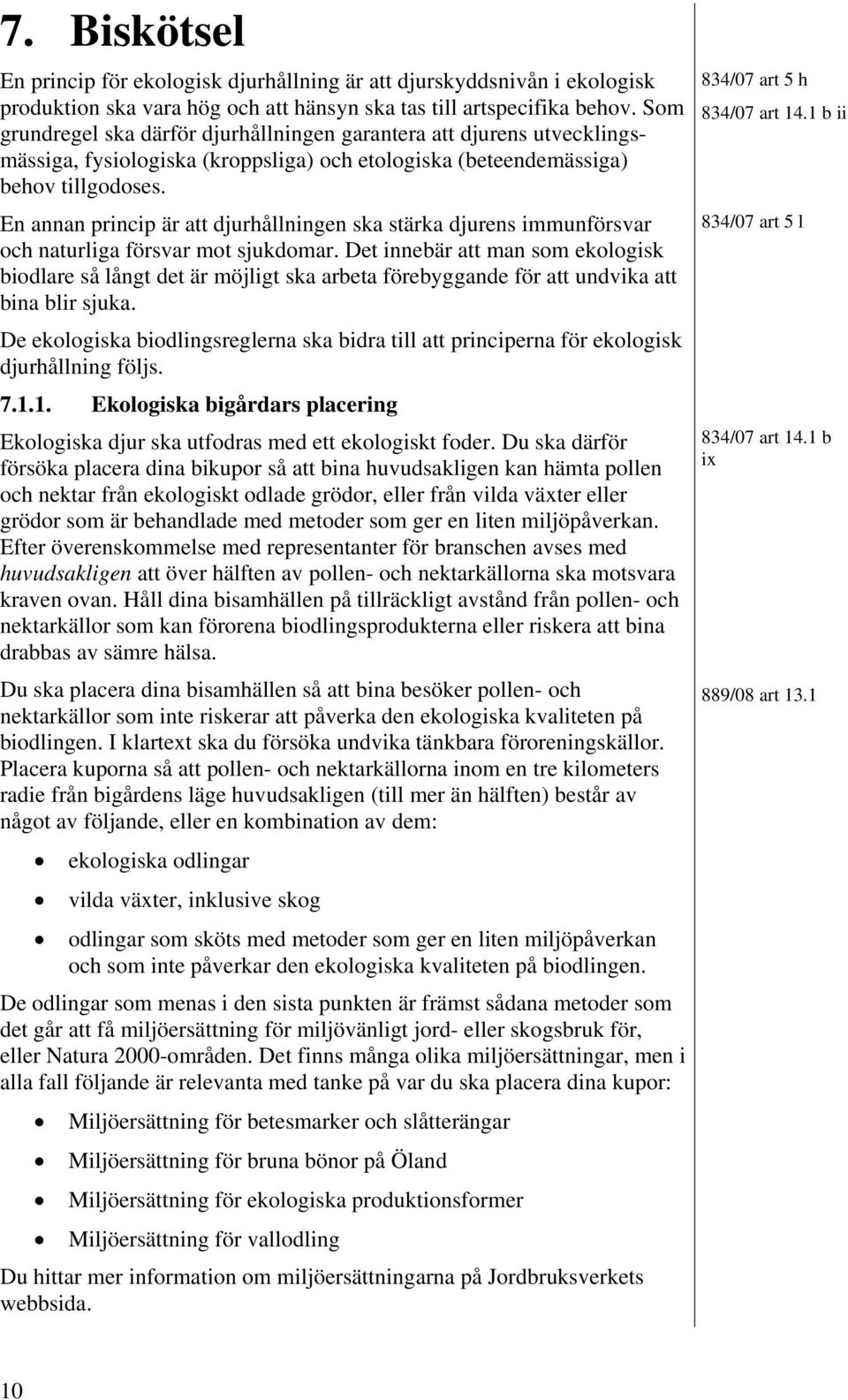 En annan princip är att djurhållningen ska stärka djurens immunförsvar och naturliga försvar mot sjukdomar.