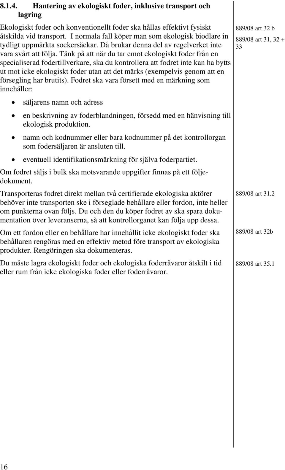 Tänk på att när du tar emot ekologiskt foder från en specialiserad fodertillverkare, ska du kontrollera att fodret inte kan ha bytts ut mot icke ekologiskt foder utan att det märks (exempelvis genom