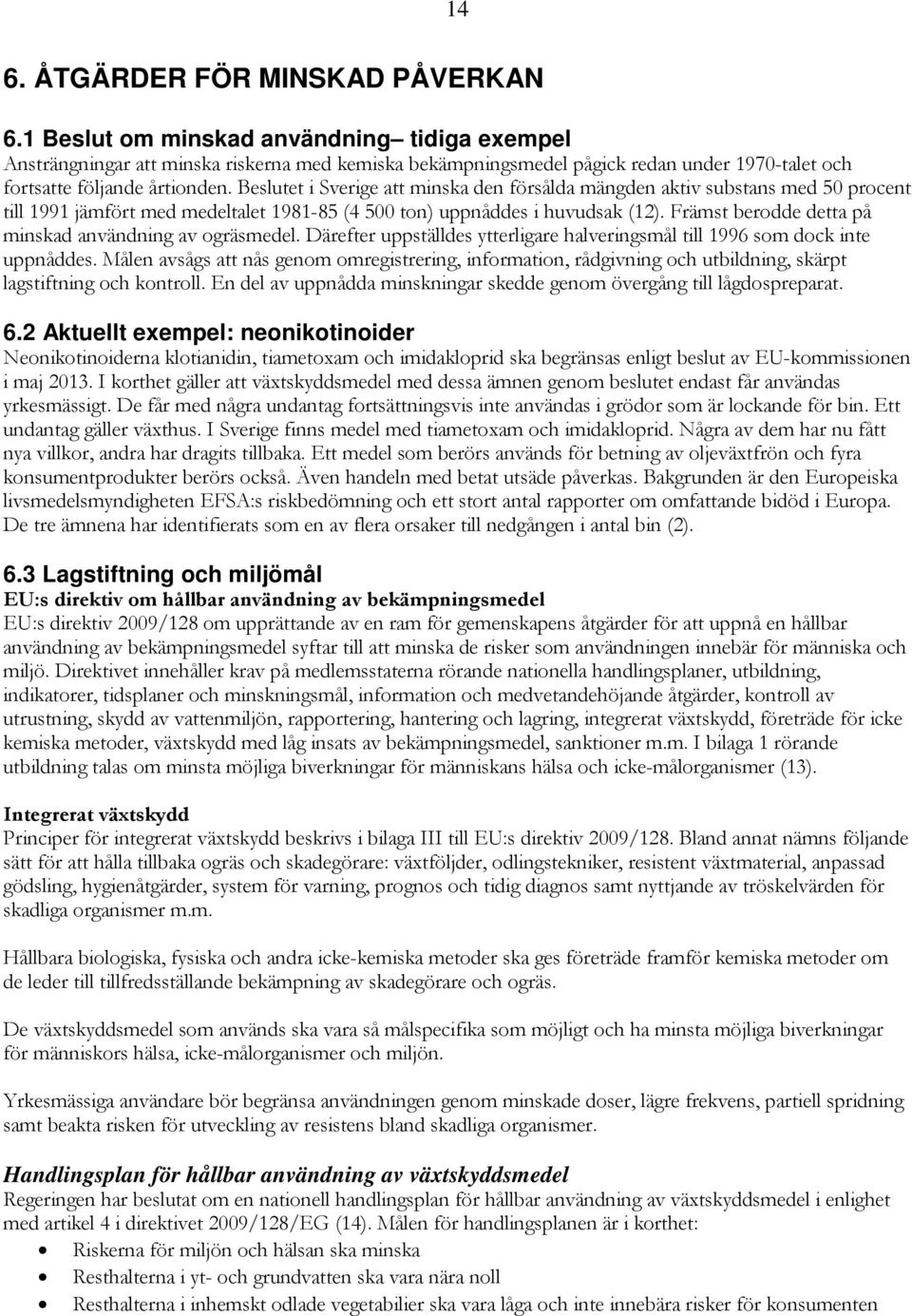 Beslutet i Sverige att minska den försålda mängden aktiv substans med 50 procent till 1991 jämfört med medeltalet 1981-85 (4 500 ton) uppnåddes i huvudsak (12).