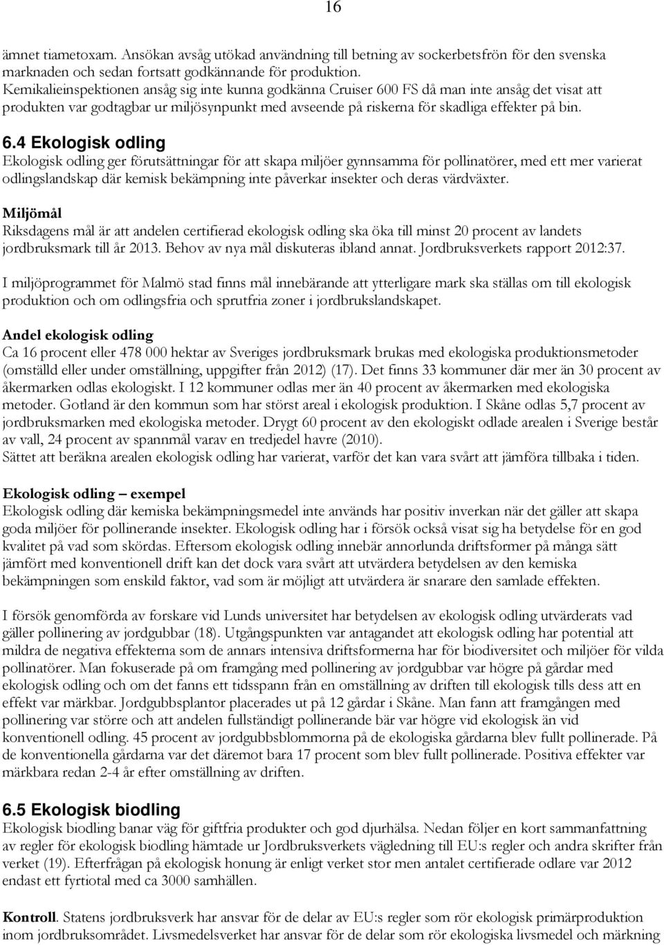 0 FS då man inte ansåg det visat att produkten var godtagbar ur miljösynpunkt med avseende på riskerna för skadliga effekter på bin. 6.