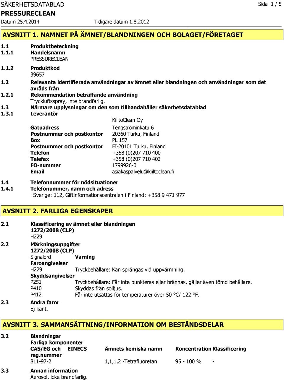 3.1 Leverantör KiiltoClean Oy Gatuadress Tengströminkatu 6 Postnummer och postkontor 20360 Turku, Finland Box PL 157 Postnummer och postkontor FI20101 Turku, Finland Telefon +358 (0)207 710 400