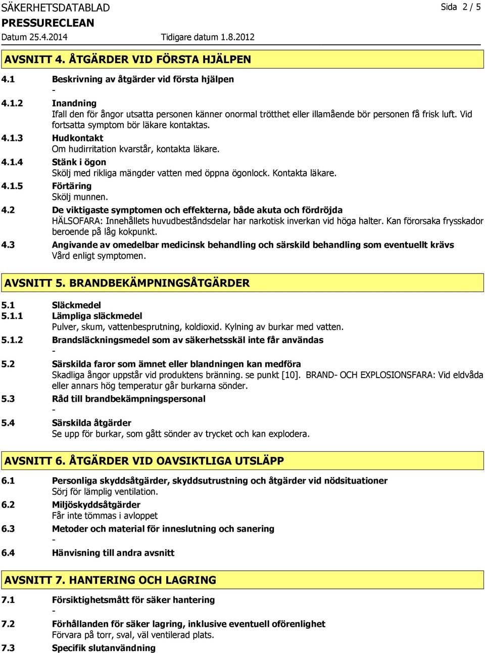 4.2 De viktigaste symptomen och effekterna, både akuta och fördröjda HÄLSOFARA: Innehållets huvudbeståndsdelar har narkotisk inverkan vid höga halter.