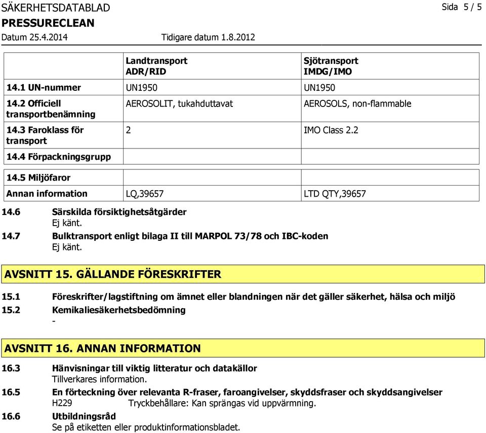 7 Bulktransport enligt bilaga II till MARPOL 73/78 och IBCkoden AVSNITT 15. GÄLLANDE FÖRESKRIFTER 15.1 Föreskrifter/lagstiftning om ämnet eller blandningen när det gäller säkerhet, hälsa och miljö 15.