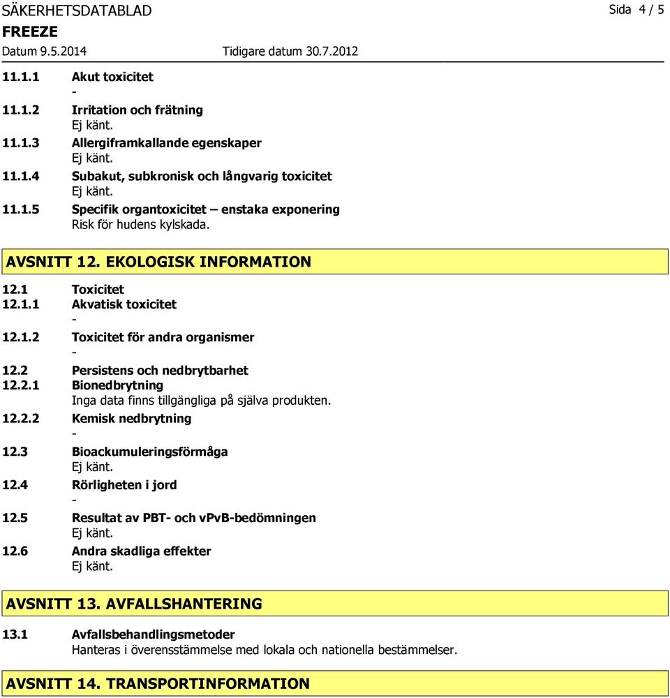 12.2.2 Kemisk nedbrytning 12.3 Bioackumuleringsförmåga 12.4 Rörligheten i jord 12.5 Resultat av PBT och vpvbbedömningen 12.6 Andra skadliga effekter AVSNITT 13. AVFALLSHANTERING 13.