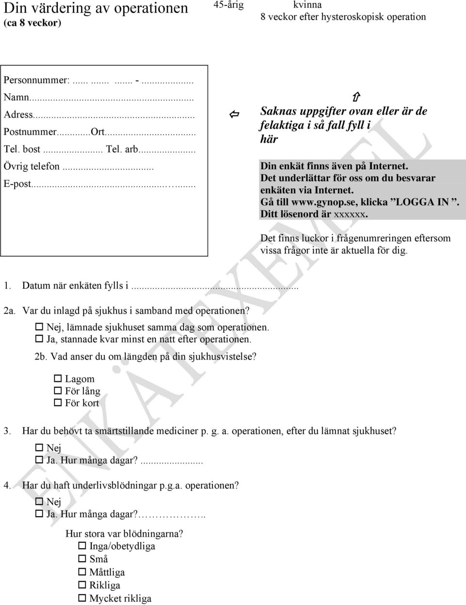 Gå till www.gynop.se, klicka LOGGA IN. Ditt lösenord är xxxxxx. Det finns luckor i frågenumreringen eftersom vissa frågor inte är aktuella för dig. 1. Datum när enkäten fylls i... 2a.