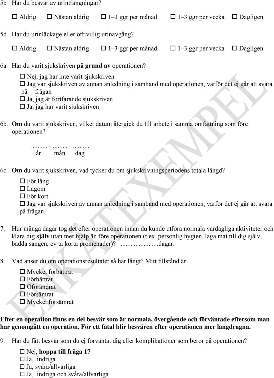 , jag har inte varit sjukskriven g var sjukskriven av annan anledning i samband med operationen, varför det ej går att svara på frågan, jag är fortfarande sjukskriven, jag har varit sjukskriven 6b.