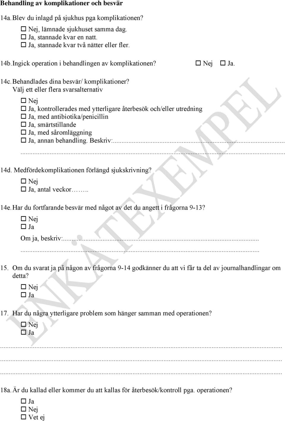 Välj ett eller flera svarsalternativ, kontrollerades med ytterligare återbesök och/eller utredning, med antibiotika/penicillin, smärtstillande, med såromläggning, annan behandling. Beskriv:...... 14d.