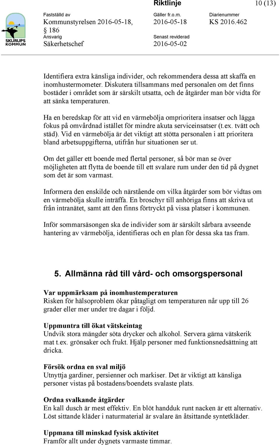 Ha en beredskap för att vid en värmebölja omprioritera insatser och lägga fokus på omvårdnad istället för mindre akuta serviceinsatser (t.ex. tvätt och städ).