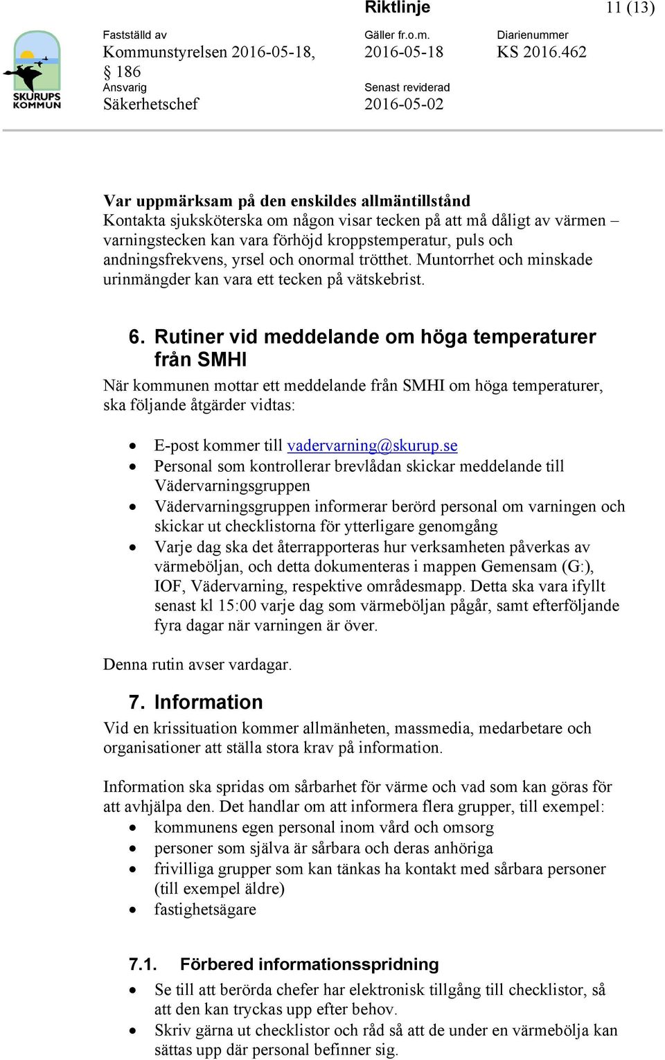 Rutiner vid meddelande om höga temperaturer från SMHI När kommunen mottar ett meddelande från SMHI om höga temperaturer, ska följande åtgärder vidtas: E-post kommer till vadervarning@skurup.