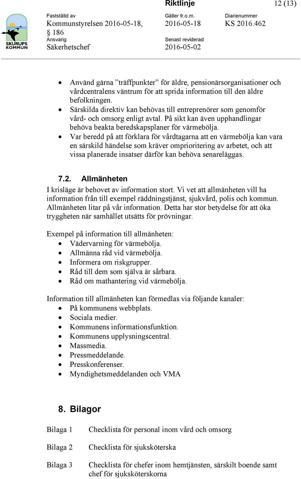 Var beredd på att förklara för vårdtagarna att en värmebölja kan vara en särskild händelse som kräver omprioritering av arbetet, och att vissa planerade insatser därför kan behöva senareläggas. 7.2.