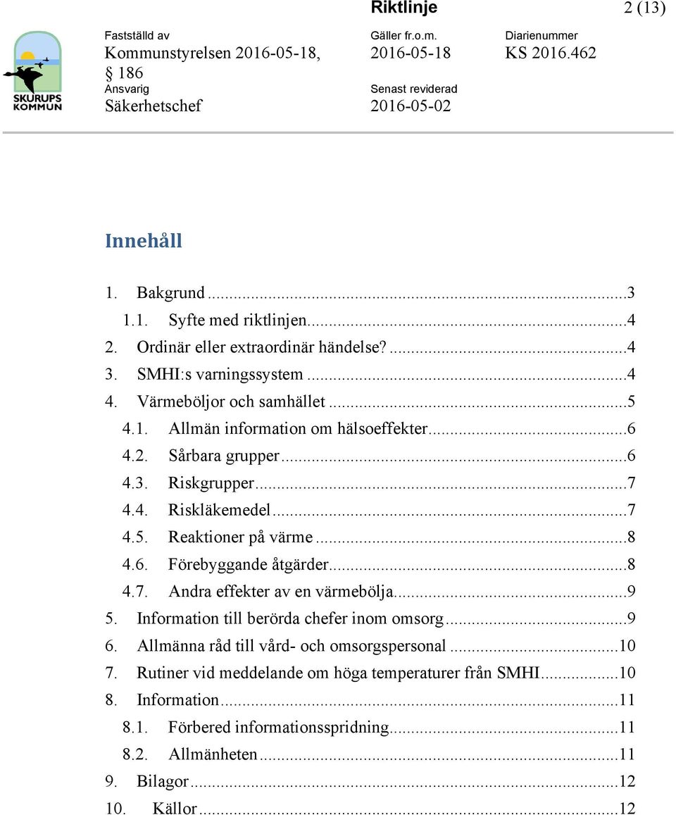 ..8 4.6. Förebyggande åtgärder...8 4.7. Andra effekter av en värmebölja...9 5. Information till berörda chefer inom omsorg...9 6.