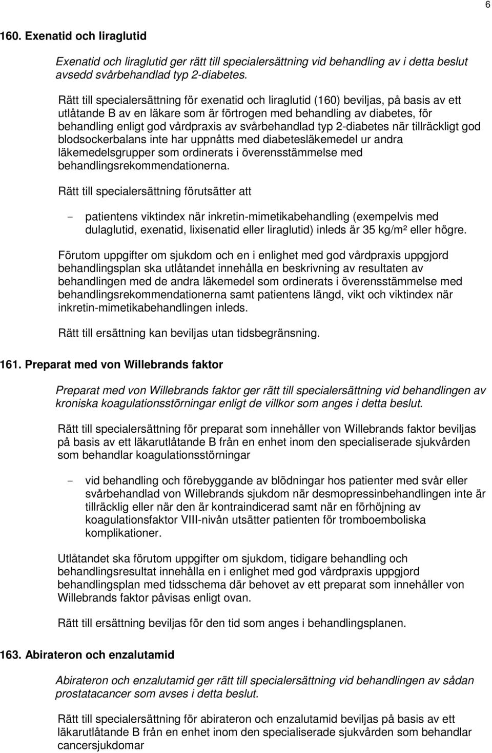 svårbehandlad typ 2-diabetes när tillräckligt god blodsockerbalans inte har uppnåtts med diabetesläkemedel ur andra läkemedelsgrupper som ordinerats i överensstämmelse med