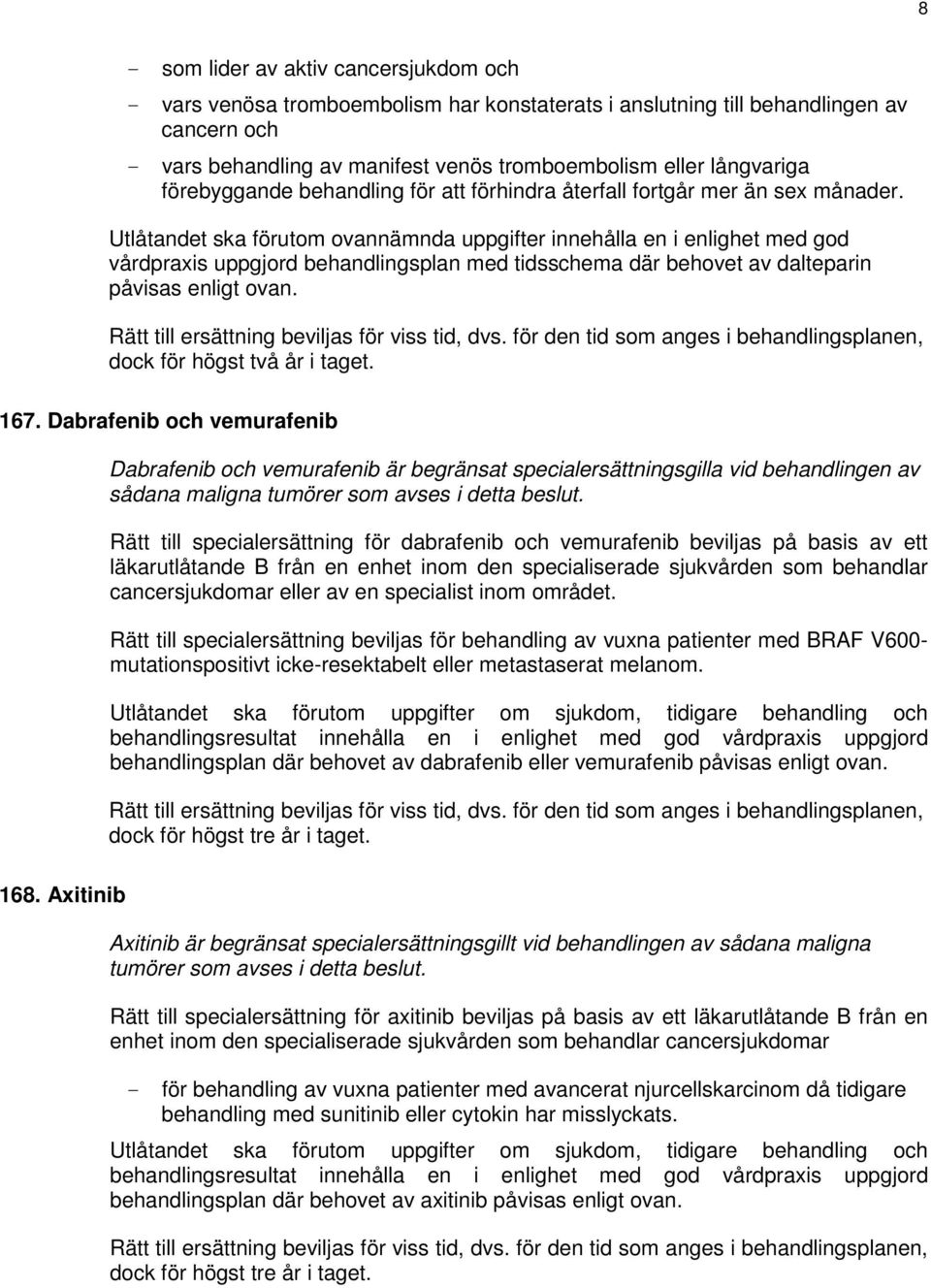 Utlåtandet ska förutom ovannämnda uppgifter innehålla en i enlighet med god vårdpraxis uppgjord behandlingsplan med tidsschema där behovet av dalteparin påvisas enligt ovan.