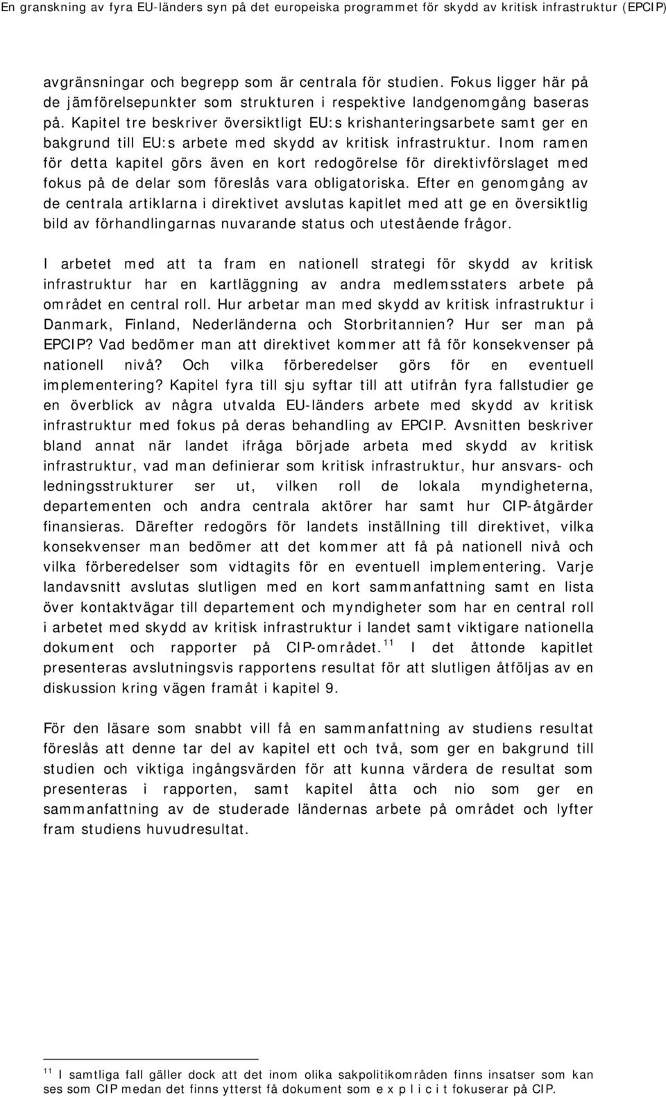 Inom ramen för detta kapitel görs även en kort redogörelse för direktivförslaget med fokus på de delar som föreslås vara obligatoriska.