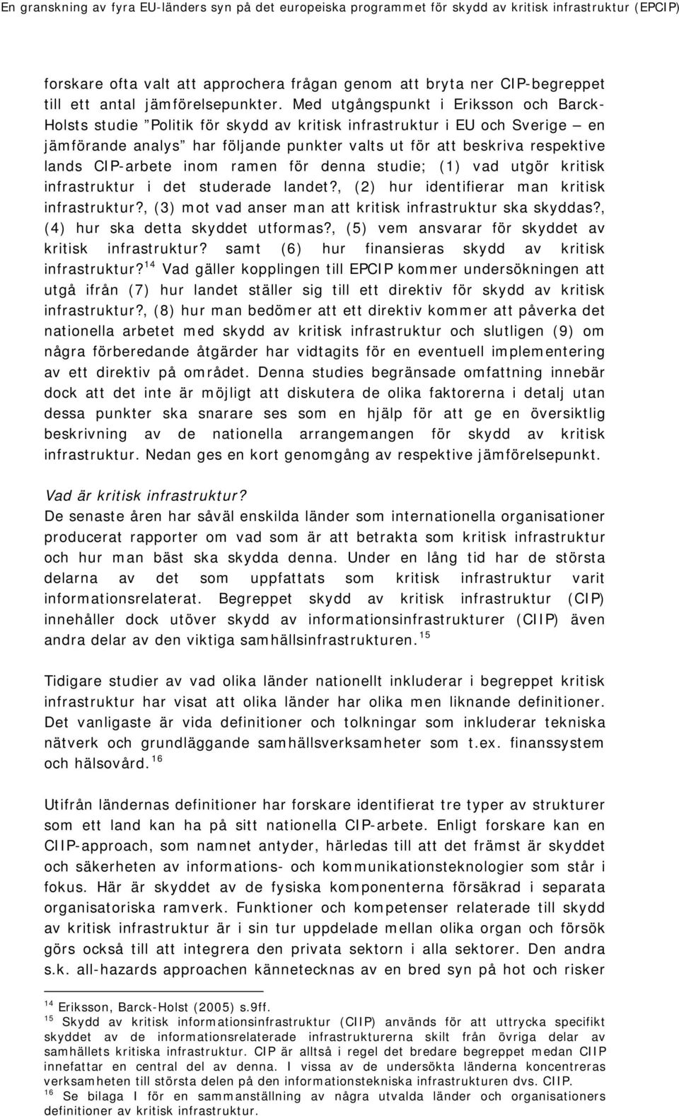 CIP-arbete inom ramen för denna studie; (1) vad utgör kritisk infrastruktur i det studerade landet?, (2) hur identifierar man kritisk infrastruktur?