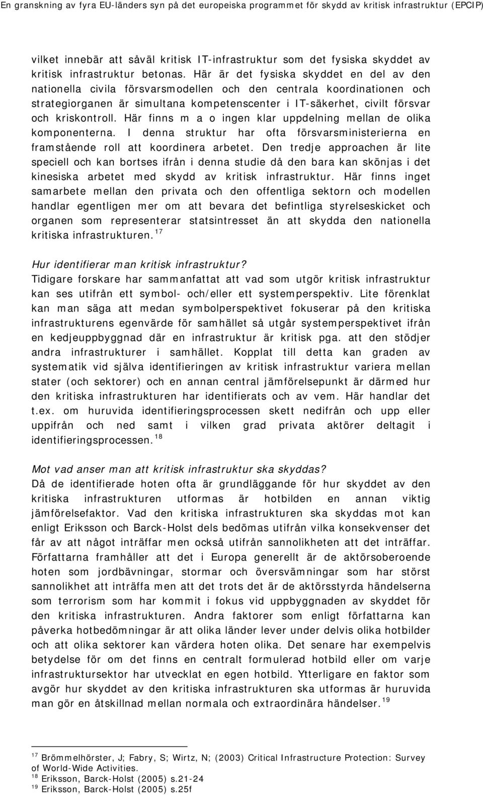kriskontroll. Här finns m a o ingen klar uppdelning mellan de olika komponenterna. I denna struktur har ofta försvarsministerierna en framstående roll att koordinera arbetet.