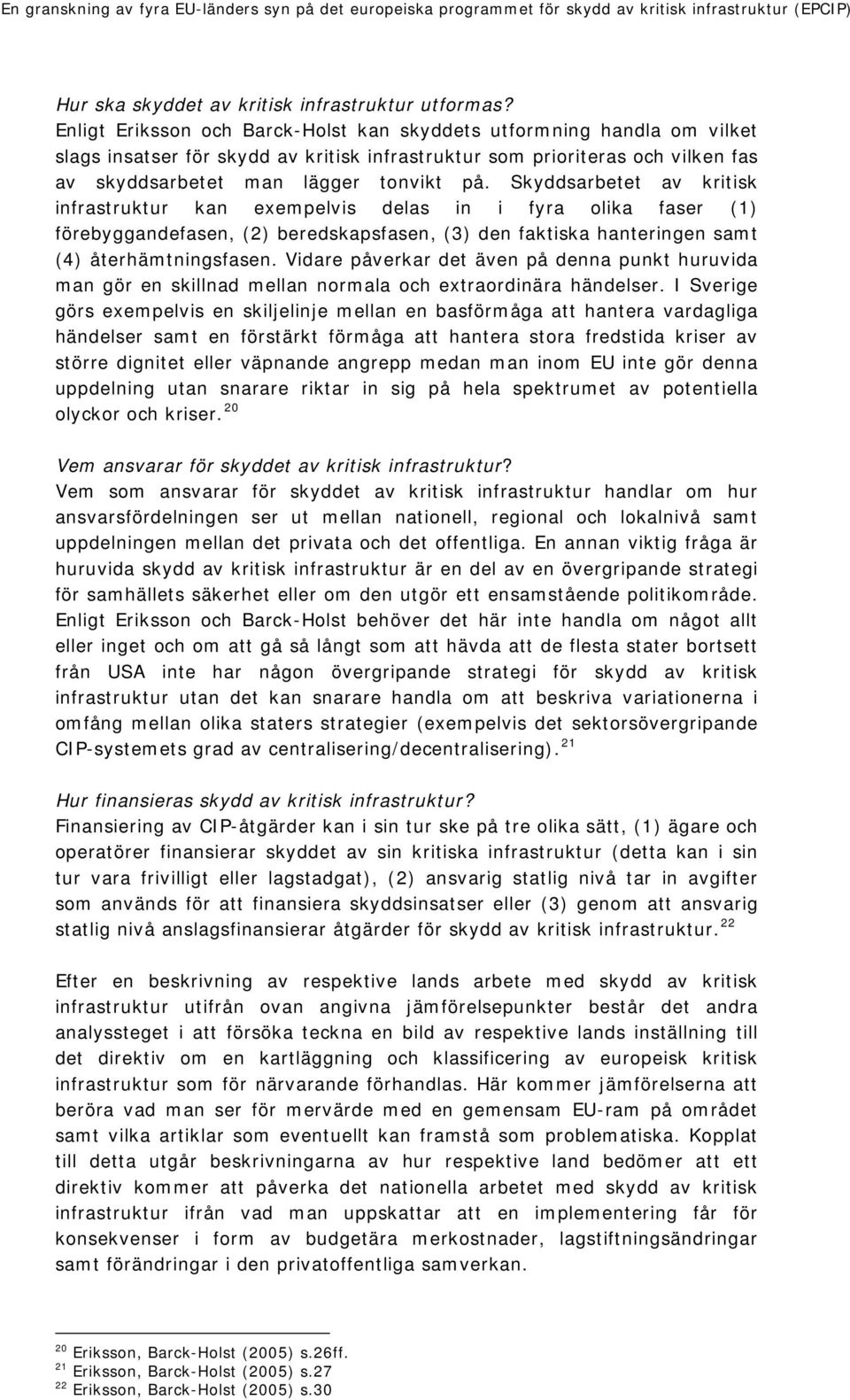 Skyddsarbetet av kritisk infrastruktur kan exempelvis delas in i fyra olika faser (1) förebyggandefasen, (2) beredskapsfasen, (3) den faktiska hanteringen samt (4) återhämtningsfasen.