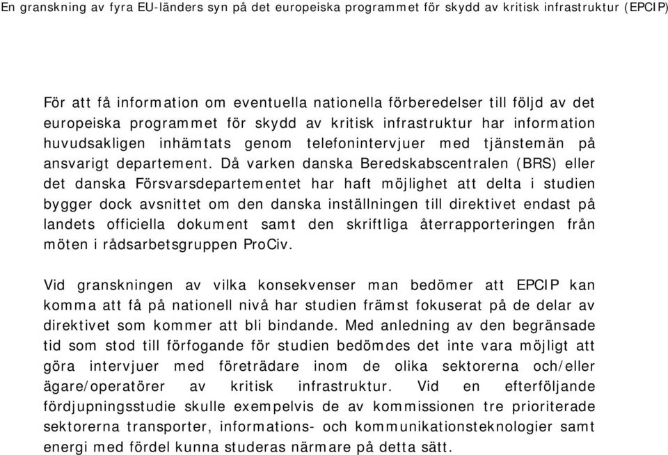 Då varken danska Beredskabscentralen (BRS) eller det danska Försvarsdepartementet har haft möjlighet att delta i studien bygger dock avsnittet om den danska inställningen till direktivet endast på