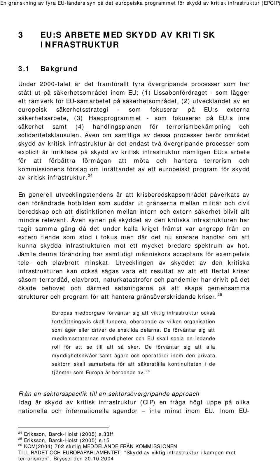 säkerhetsområdet, (2) utvecklandet av en europeisk säkerhetsstrategi - som fokuserar på EU:s externa säkerhetsarbete, (3) Haagprogrammet - som fokuserar på EU:s inre säkerhet samt (4) handlingsplanen