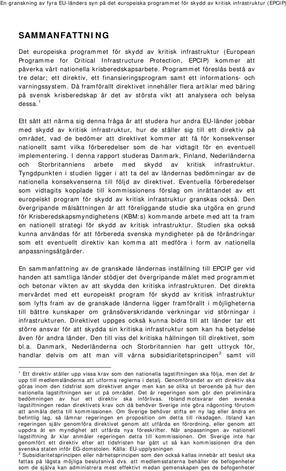 Då framförallt direktivet innehåller flera artiklar med bäring på svensk krisberedskap är det av största vikt att analysera och belysa dessa.