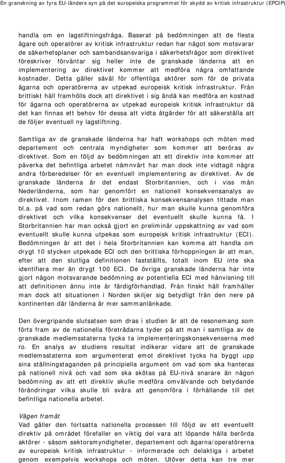 förväntar sig heller inte de granskade länderna att en implementering av direktivet kommer att medföra några omfattande kostnader.