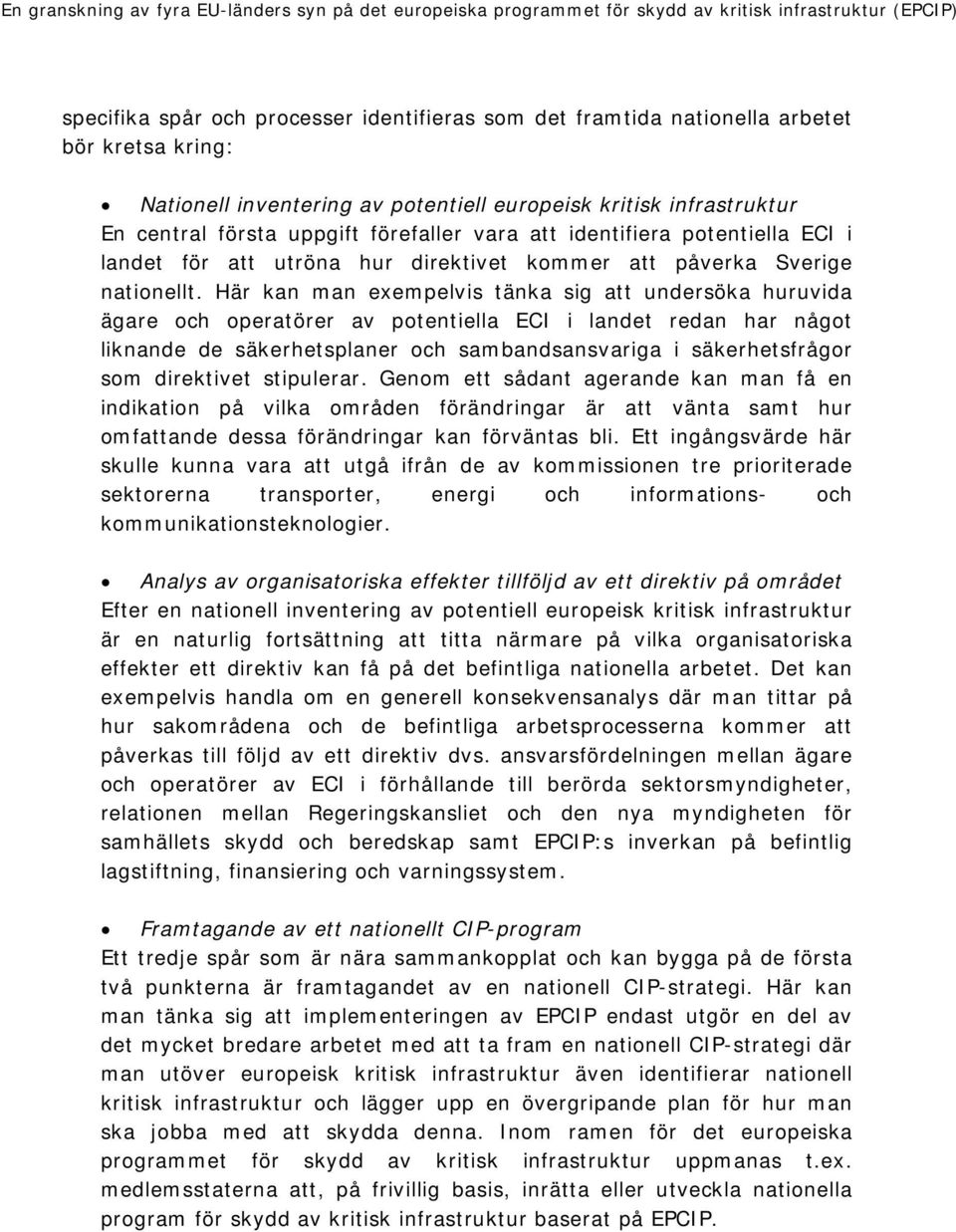 Här kan man exempelvis tänka sig att undersöka huruvida ägare och operatörer av potentiella ECI i landet redan har något liknande de säkerhetsplaner och sambandsansvariga i säkerhetsfrågor som