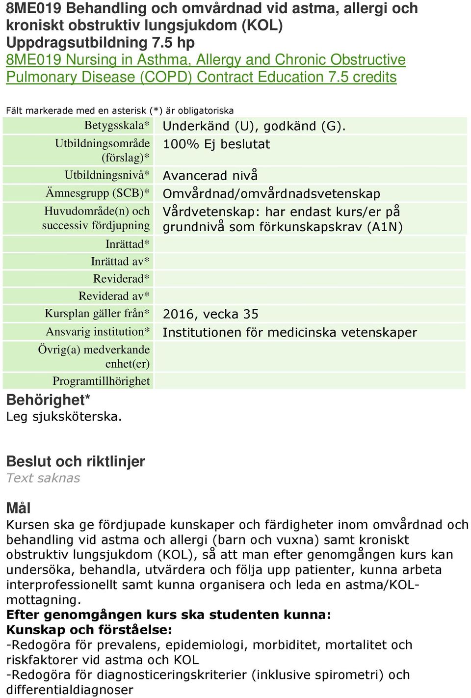 5 credits Fält markerade med en asterisk (*) är obligatoriska Betygsskala* Underkänd (U), godkänd (G).