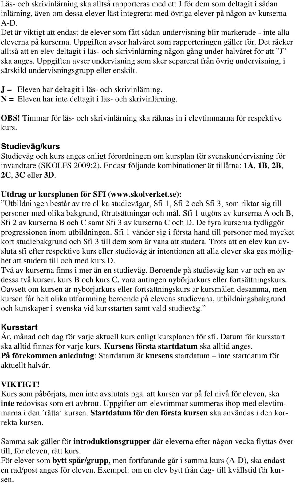 Det räcker alltså att en elev deltagit i läs- och skrivinlärning någon gång under halvåret för att J ska anges.