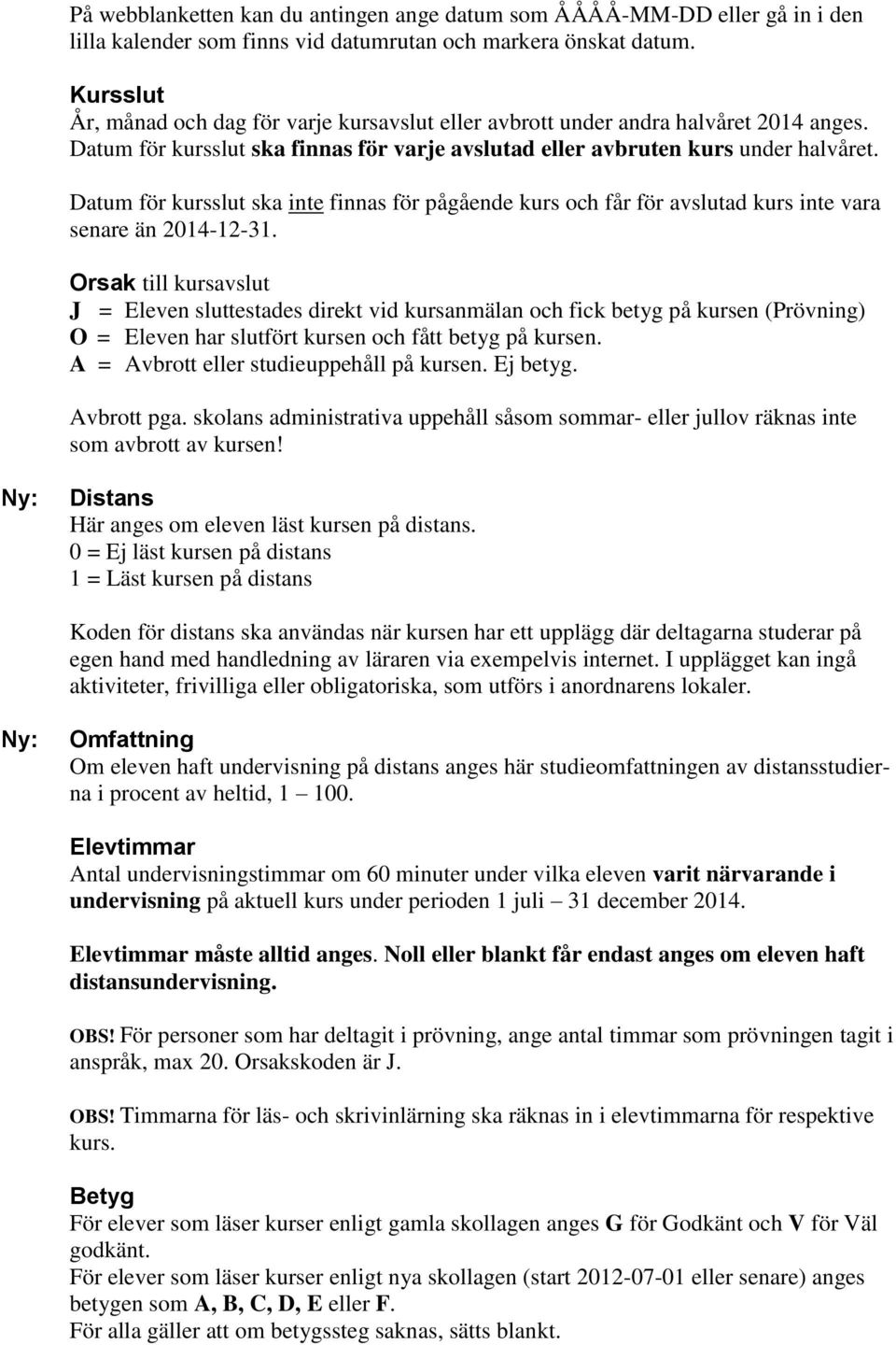 Datum för kursslut ska inte finnas för pågående kurs och får för avslutad kurs inte vara senare än 2014-12-31.