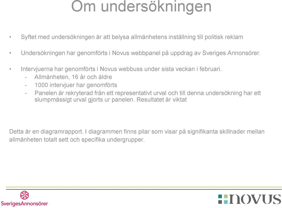 - Allmänheten, 16 år och äldre - 1000 intervjuer har genomförts - Panelen är rekryterad från ett representativt urval och till denna undersökning har ett