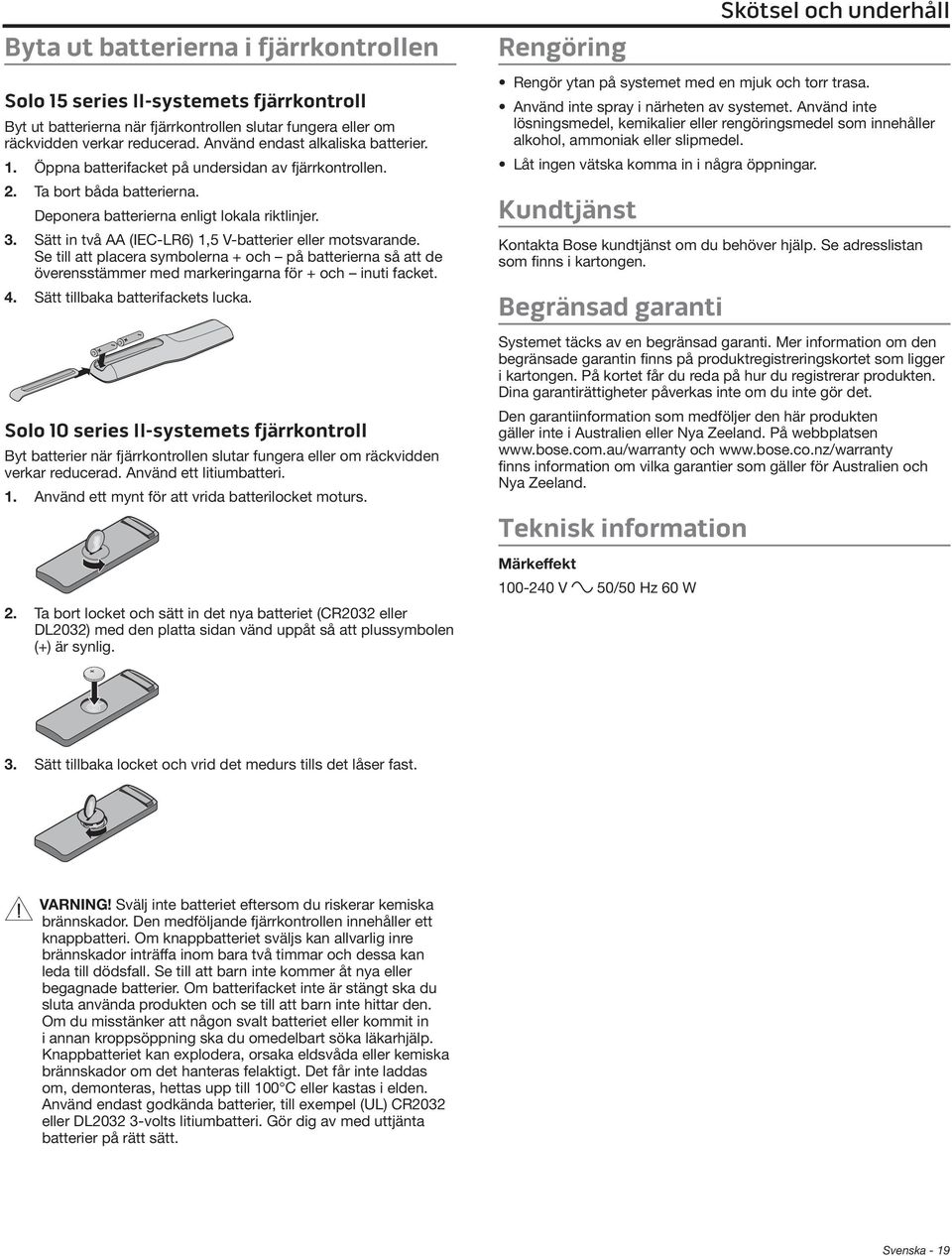 Sätt in två AA (IEC-LR6) 1,5 V-batterier eller motsvarande. Se till att placera symbolerna + och på batterierna så att de överensstämmer med markeringarna för + och inuti facket. 4.