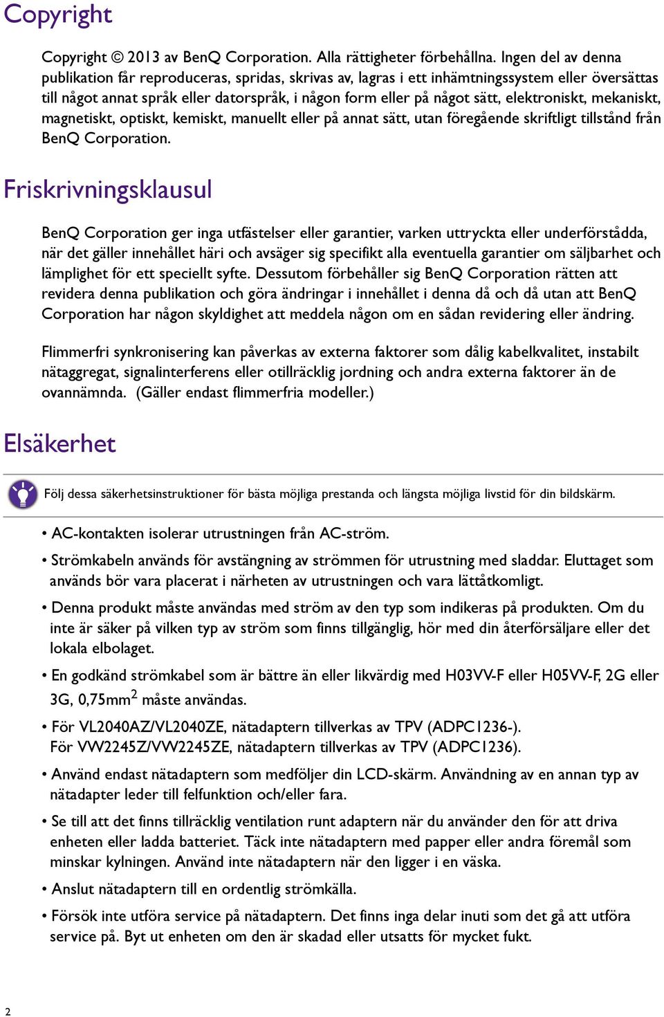 elektroniskt, mekaniskt, magnetiskt, optiskt, kemiskt, manuellt eller på annat sätt, utan föregående skriftligt tillstånd från BenQ Corporation.