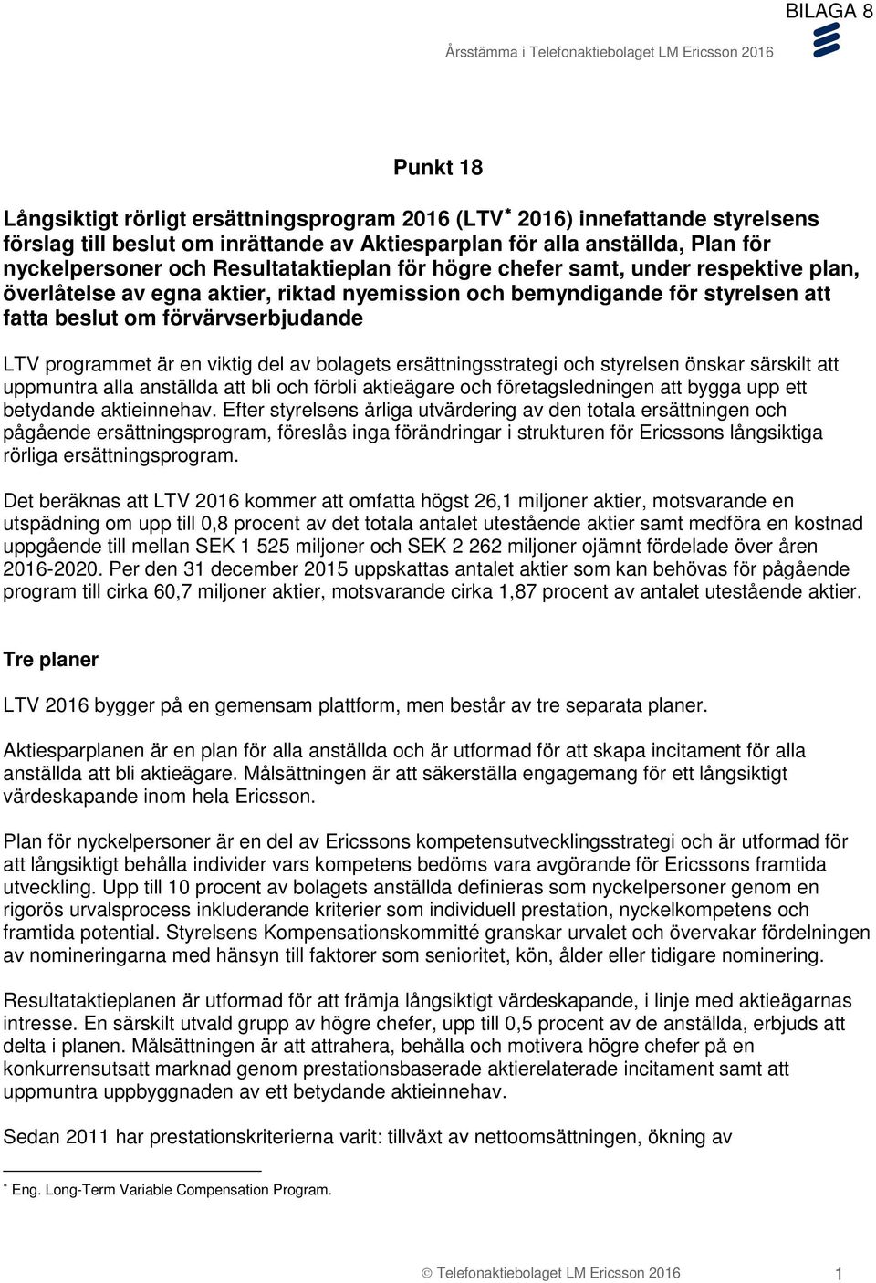 en viktig del av bolagets ersättningsstrategi och styrelsen önskar särskilt att uppmuntra alla anställda att bli och förbli aktieägare och företagsledningen att bygga upp ett betydande aktieinnehav.