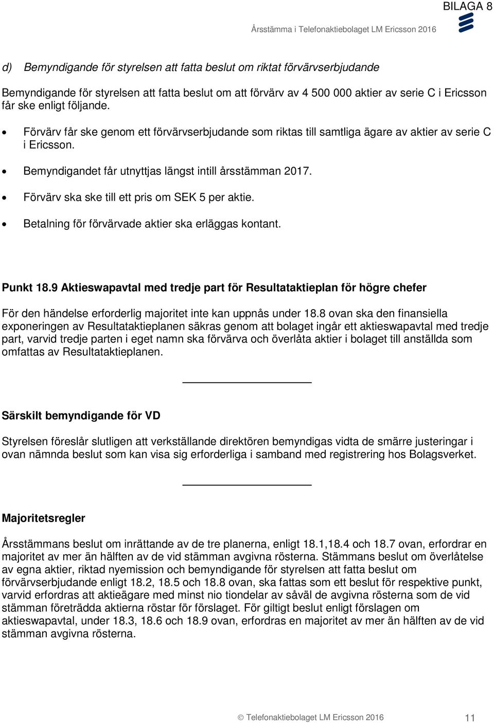 Förvärv ska ske till ett pris om SEK 5 per aktie. Betalning för förvärvade aktier ska erläggas kontant. Punkt 18.