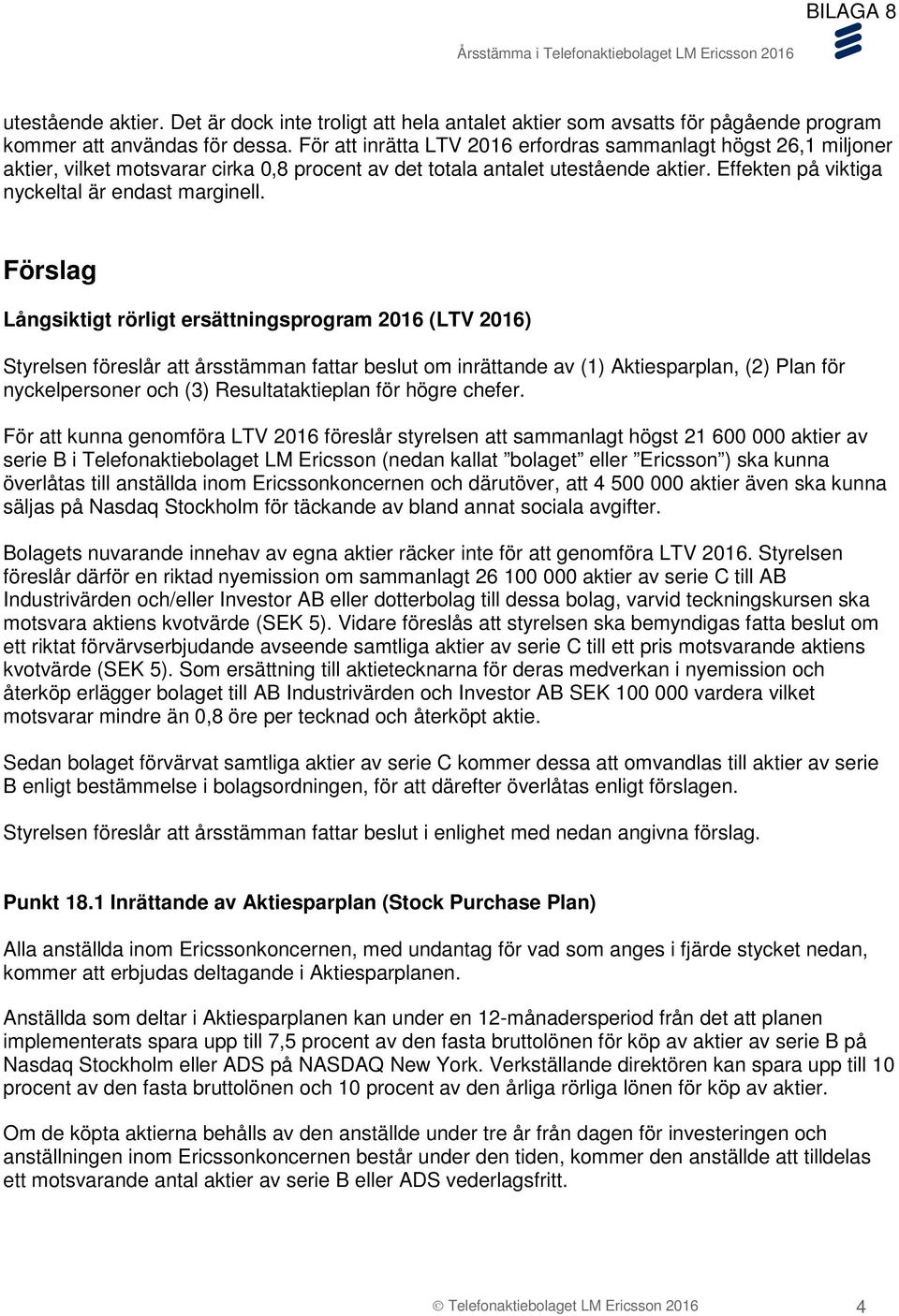 Förslag Långsiktigt rörligt ersättningsprogram 2016 (LTV 2016) Styrelsen föreslår att årsstämman fattar beslut om inrättande av (1) Aktiesparplan, (2) Plan för nyckelpersoner och (3)