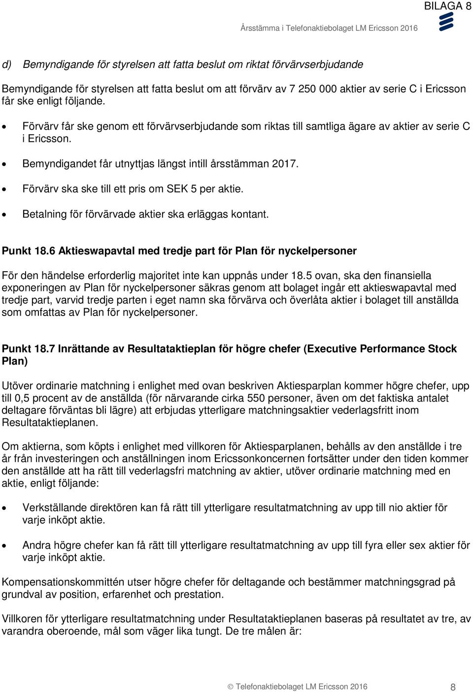 Förvärv ska ske till ett pris om SEK 5 per aktie. Betalning för förvärvade aktier ska erläggas kontant. Punkt 18.