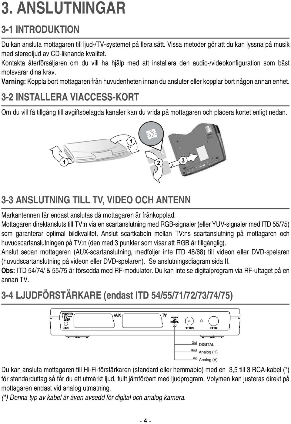 Varning: Koppla bort mottagaren från huvudenheten innan du ansluter eller kopplar bort någon annan enhet.