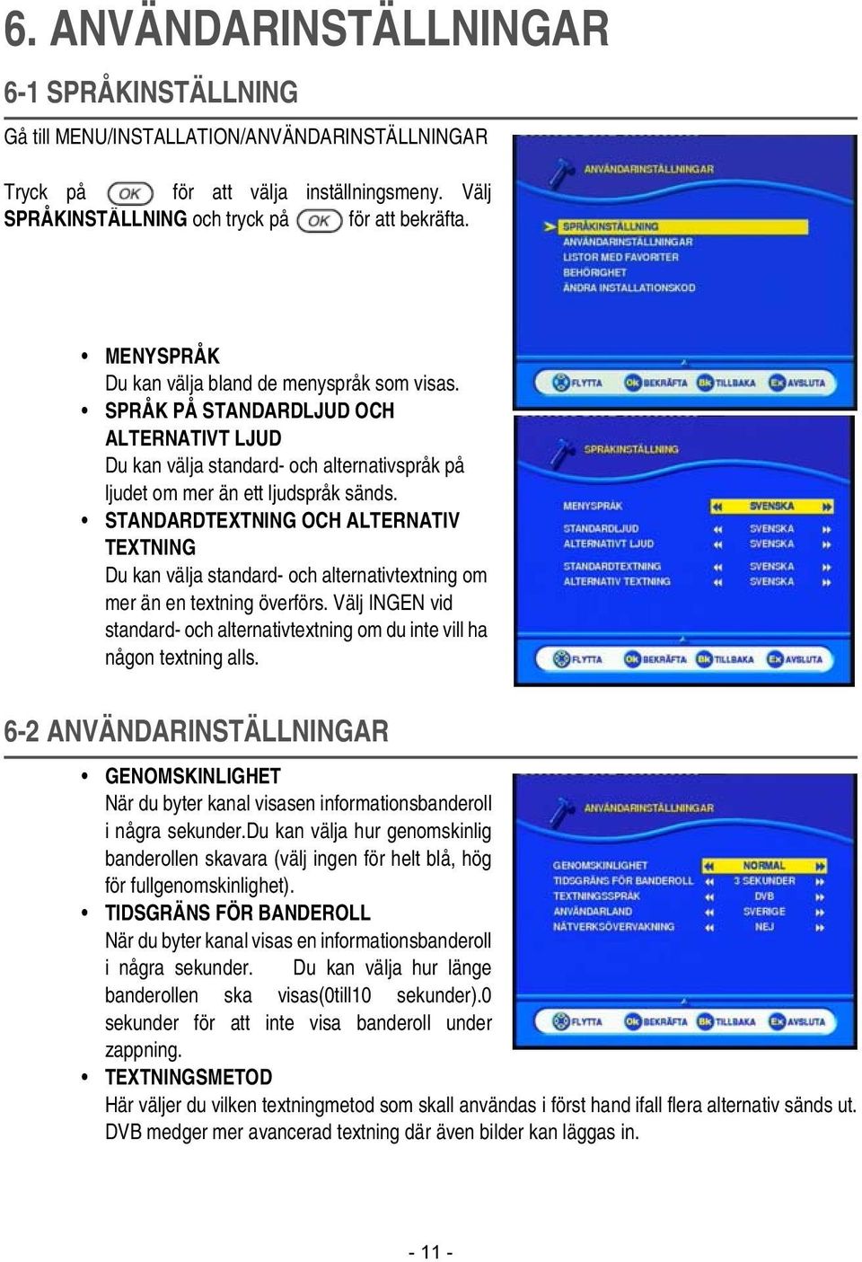 STANDARDTEXTNING OCH ALTERNATIV TEXTNING Du kan välja standard- och alternativtextning om mer än en textning överförs.