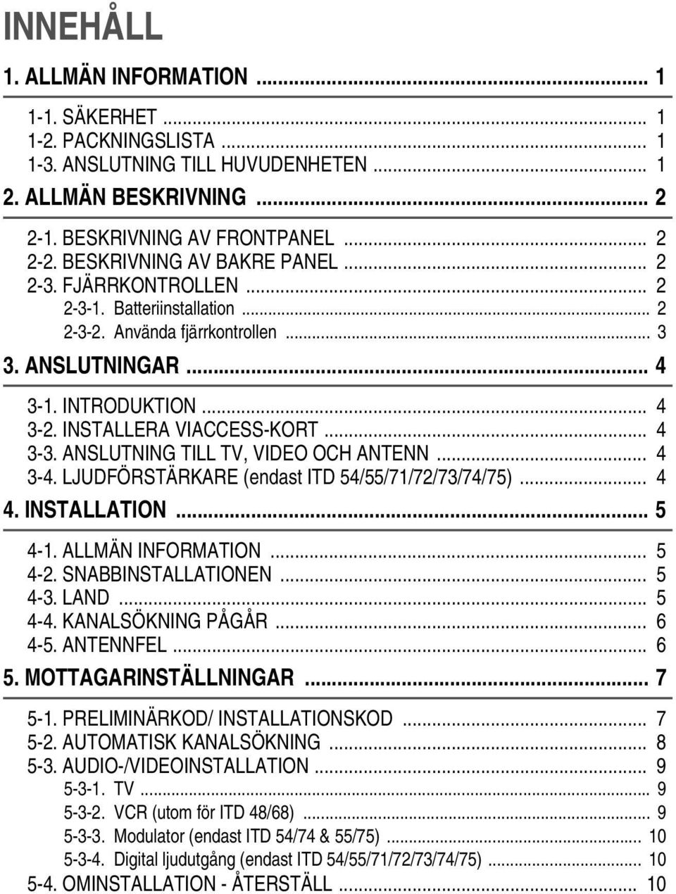.. 4 3-3. ANSLUTNING TILL TV, VIDEO OCH ANTENN... 4 3-4. LJUDFÖRSTÄRKARE (endast ITD 54/55/71/72/73/74/75)... 4 4. INSTALLATION... 5 4-1. ALLMÄN INFORMATION... 5 4-2. SNABBINSTALLATIONEN... 5 4-3.