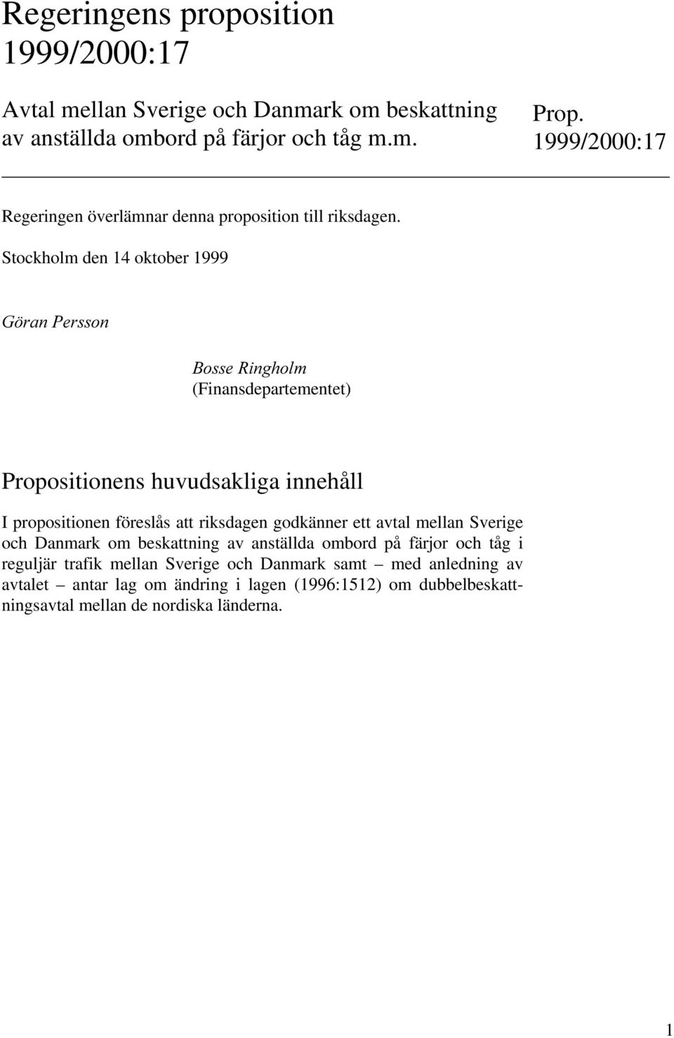 Stockholm den 14 oktober 1999 (Finansdepartementet) Propositionens huvudsakliga innehåll I propositionen föreslås att riksdagen godkänner ett avtal