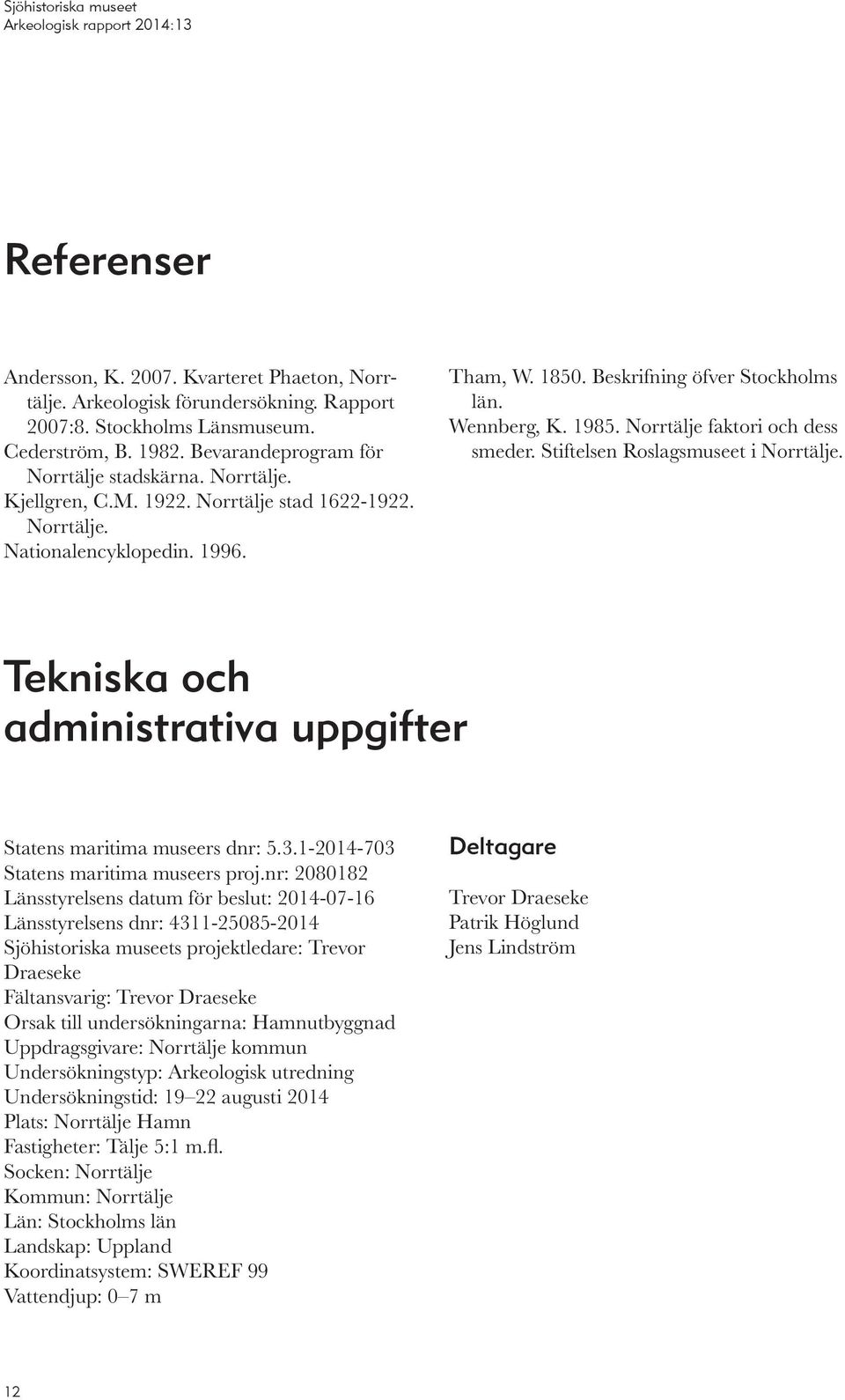 Stiftelsen Roslagsmuseet i Norrtälje. Tekniska och administrativa uppgifter Statens maritima museers dnr: 5.3.1-2014-703 Statens maritima museers proj.
