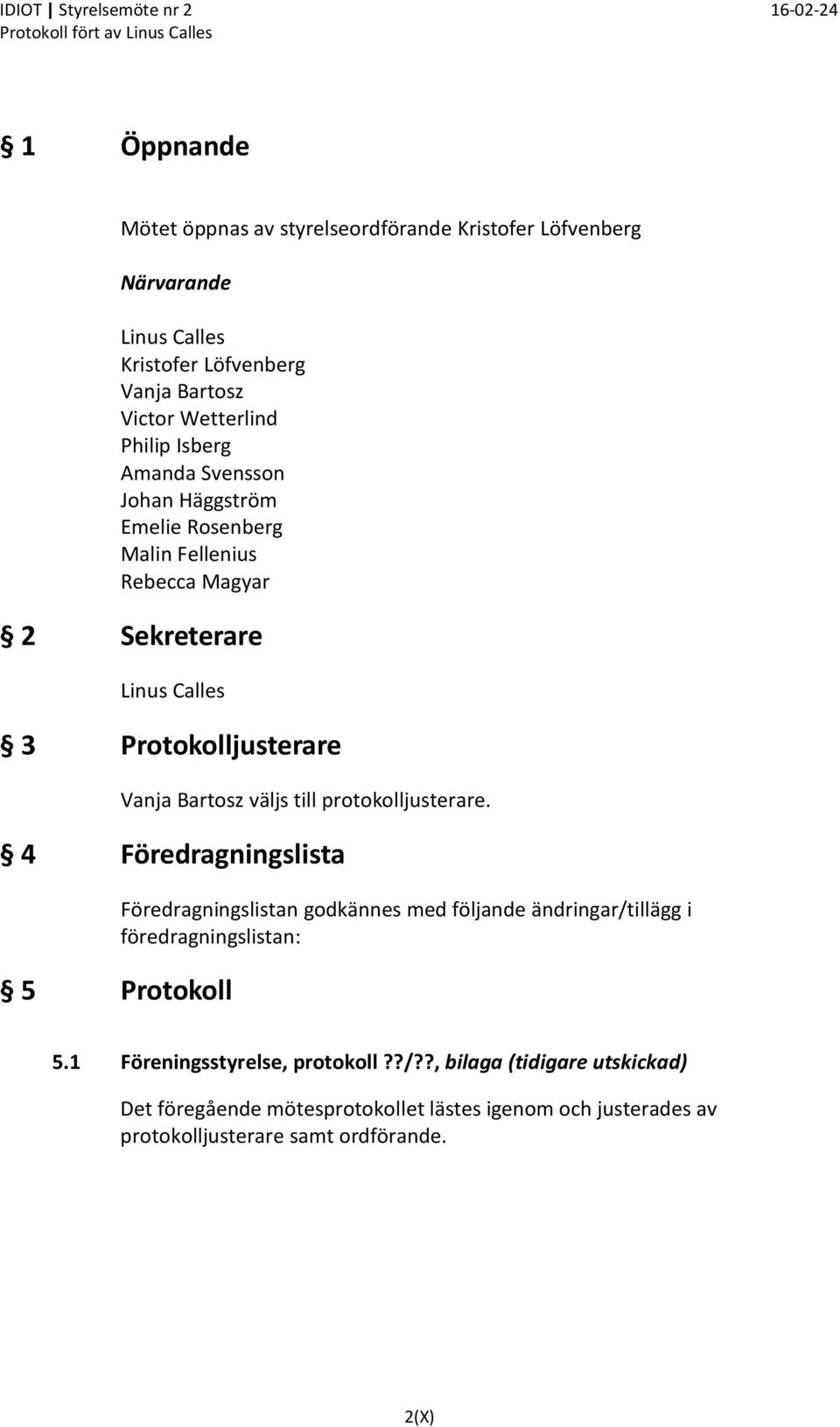 till protokolljusterare. 4 Föredragningslista 5 Protokoll Föredragningslistan godkännes med följande ändringar/tillägg i föredragningslistan: 5.