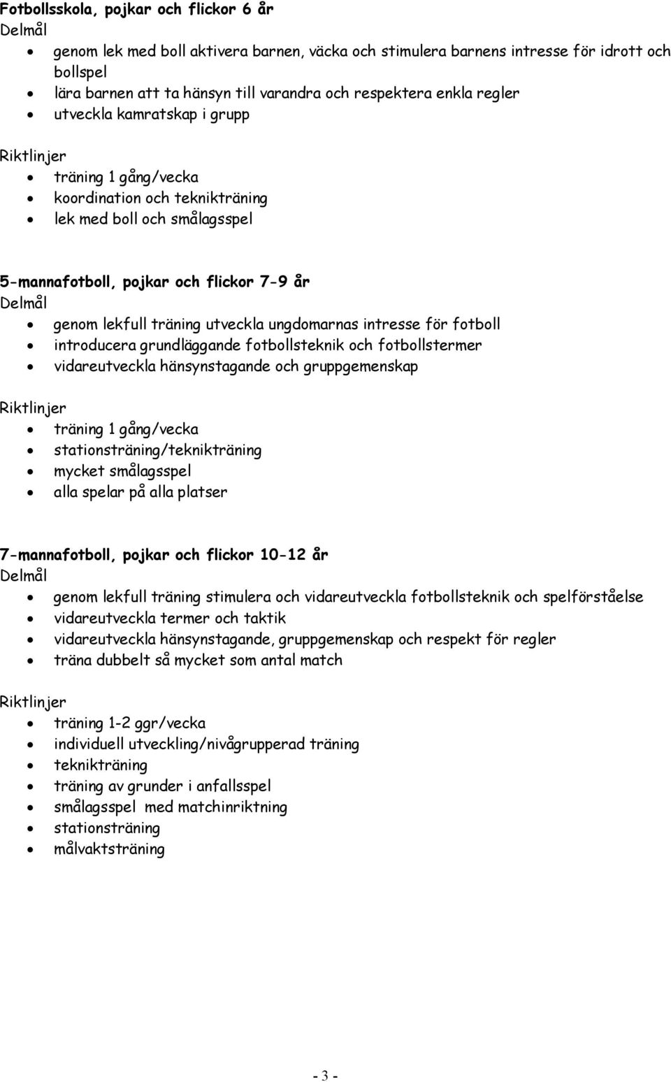 ungdomarnas intresse för fotboll introducera grundläggande fotbollsteknik och fotbollstermer vidareutveckla hänsynstagande och gruppgemenskap träning 1 gång/vecka stationsträning/teknikträning mycket