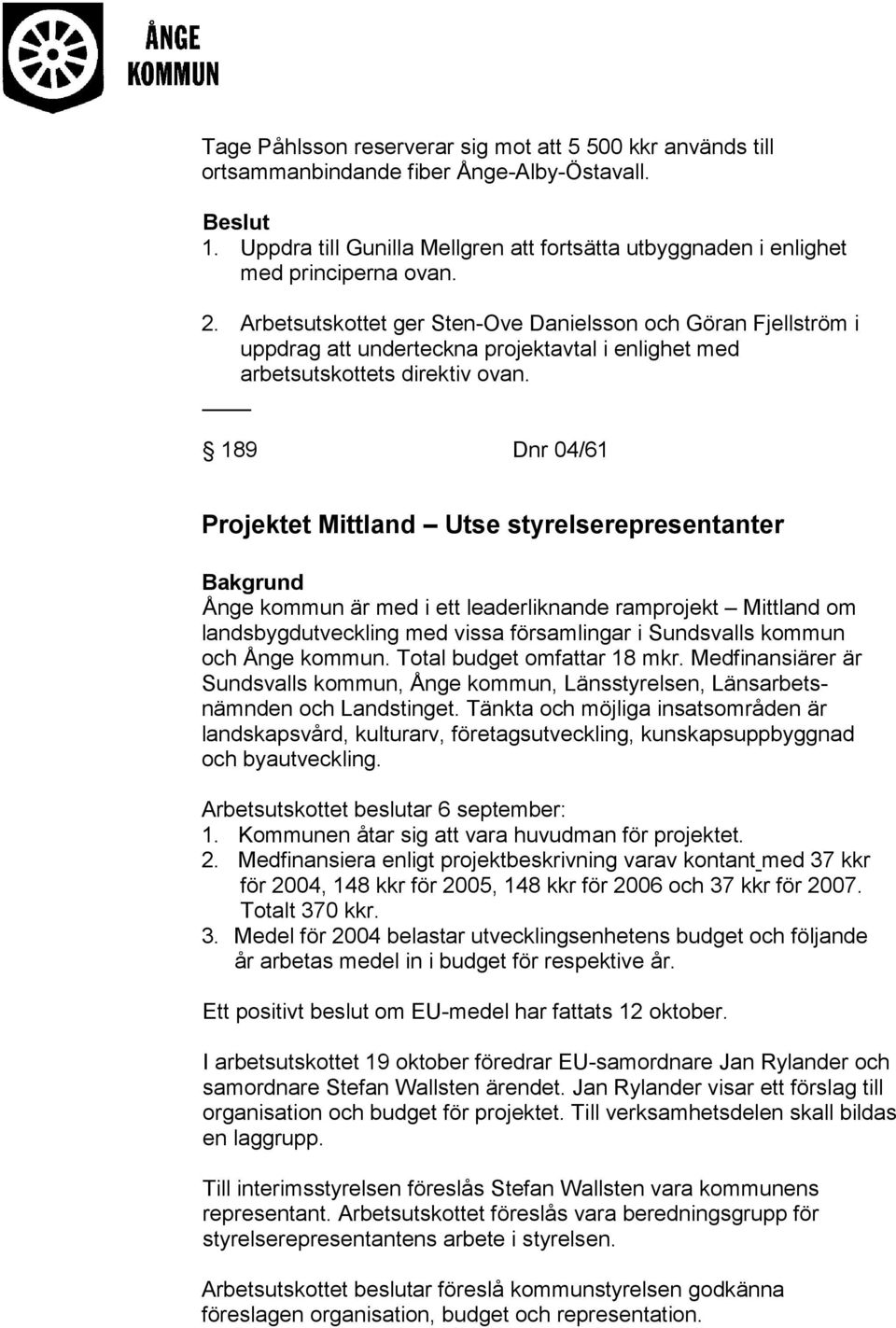 189 Dnr 04/61 Projektet Mittland Utse styrelserepresentanter Ånge kommun är med i ett leaderliknande ramprojekt Mittland om landsbygdutveckling med vissa församlingar i Sundsvalls kommun och Ånge