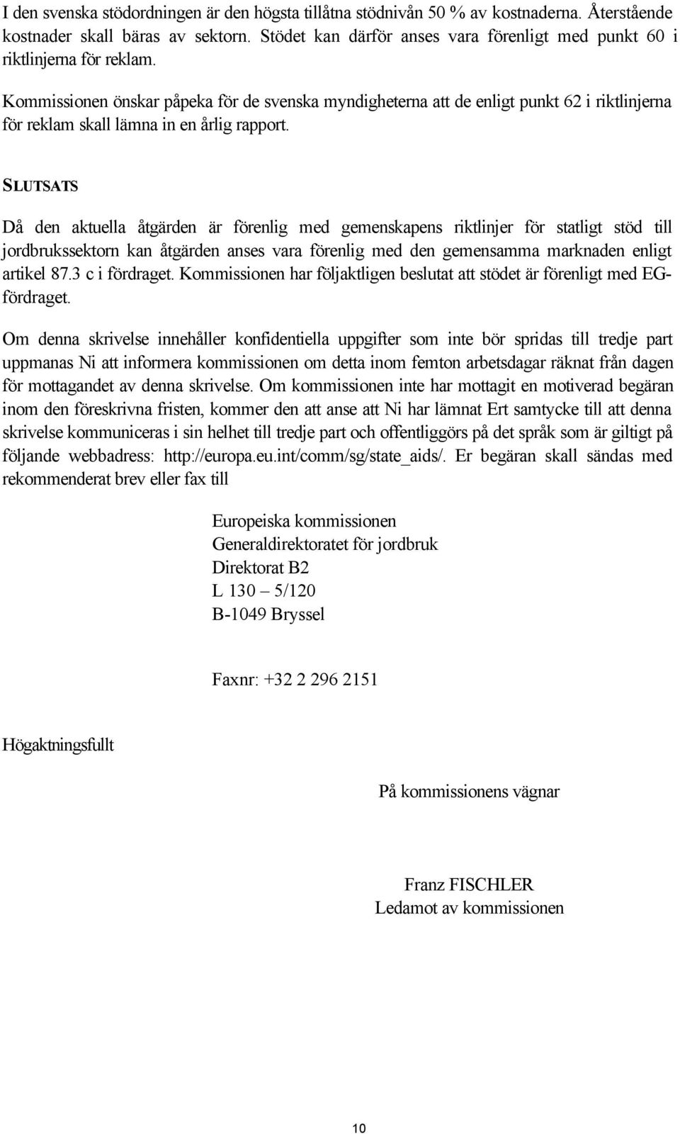 Kommissionen önskar påpeka för de svenska myndigheterna att de enligt punkt 62 i riktlinjerna för reklam skall lämna in en årlig rapport.