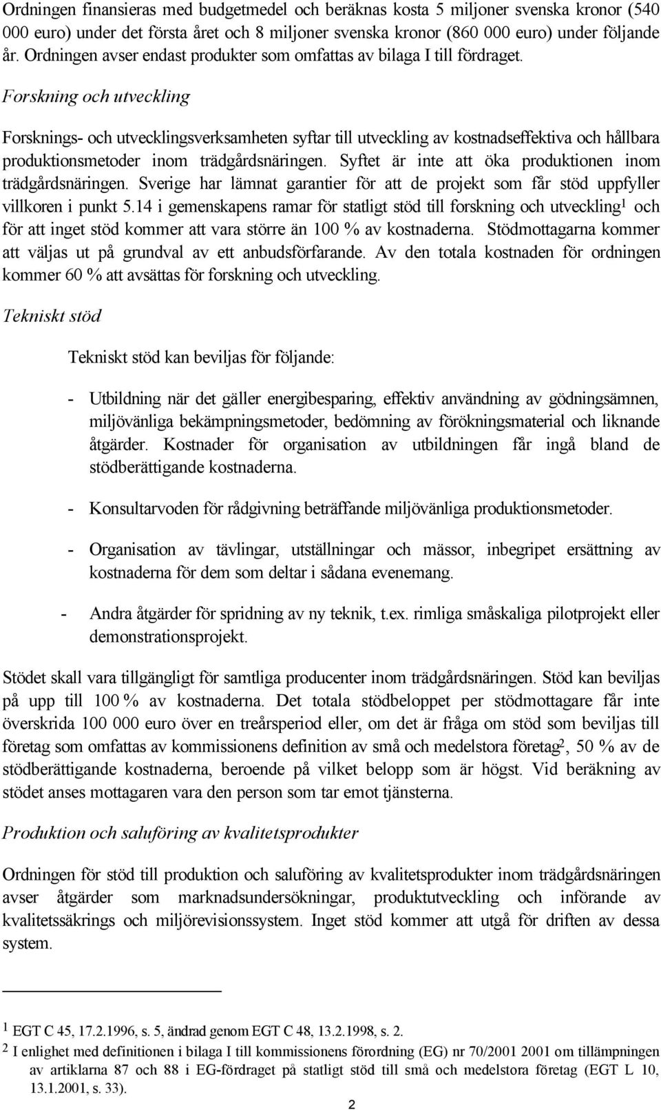 Forskning och utveckling Forsknings- och utvecklingsverksamheten syftar till utveckling av kostnadseffektiva och hållbara produktionsmetoder inom trädgårdsnäringen.