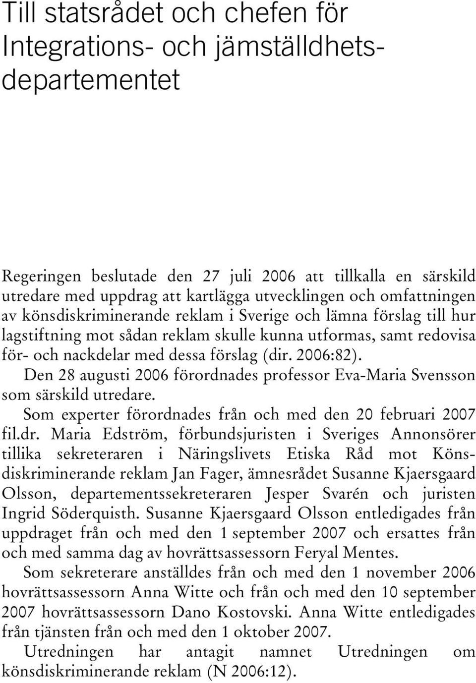 Den 28 augusti 2006 förordnades professor Eva-Maria Svensson som särskild utredare. Som experter förordnades från och med den 20 februari 2007 fil.dr.